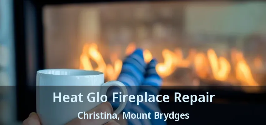 Heat Glo Fireplace Repair Christina, Mount Brydges - ON Heat Glo Fireplace Repair Christina, Mount Brydges - ON