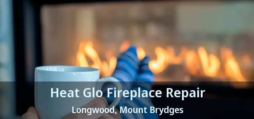 Heat Glo Fireplace Repair Longwood, Mount Brydges - ON Heat Glo Fireplace Repair Longwood, Mount Brydges - ON