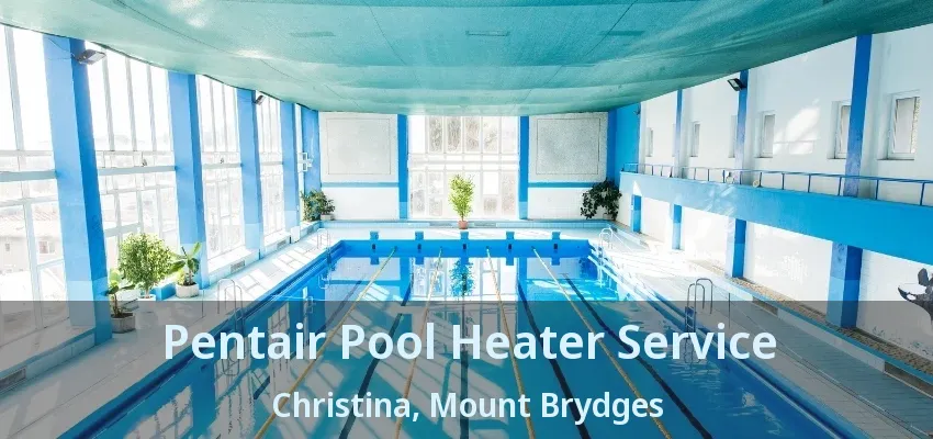 Pentair Pool Heater Service Christina, Mount Brydges - ON